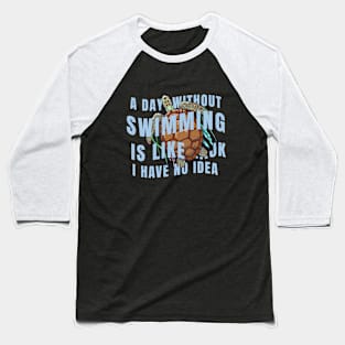 A day without swimming is like just kidding i have no idea Baseball T-Shirt